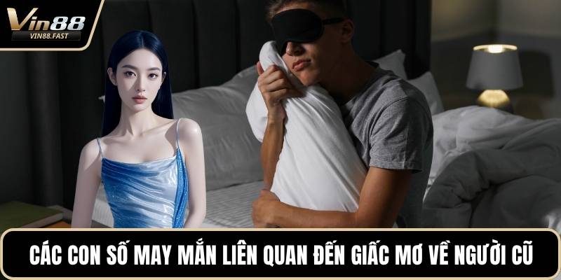Các con số may mắn liên quan đến giấc mơ về người cũ