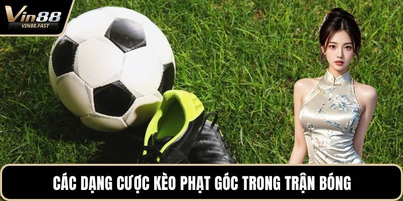 Các dạng cược kèo phạt góc trong trận bóng