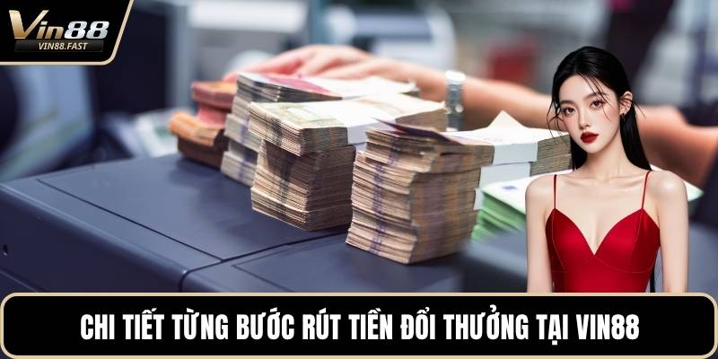 Chi tiết từng bước rút tiền đổi thưởng tại VIN88