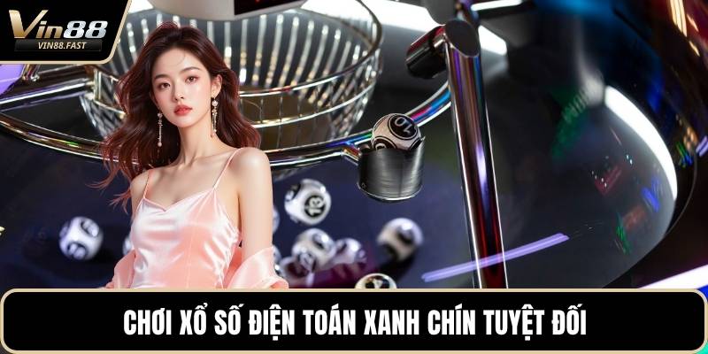 Chơi xổ số điện toán xanh chín tuyệt đối