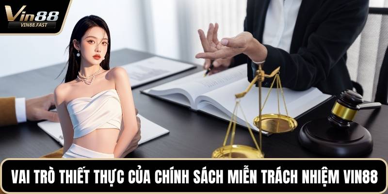 Vai trò thiết thực của chính sách miễn trách nhiệm VIN88